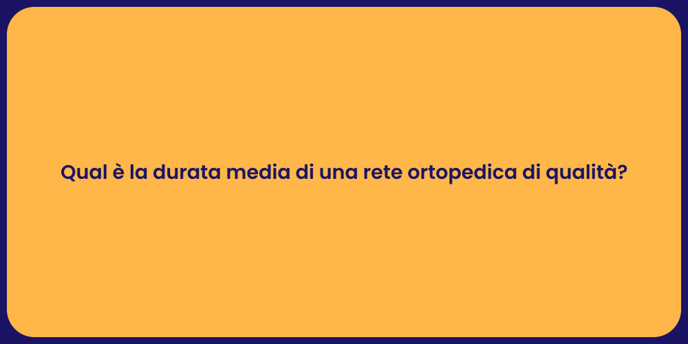Qual è la durata media di una rete ortopedica di qualità?