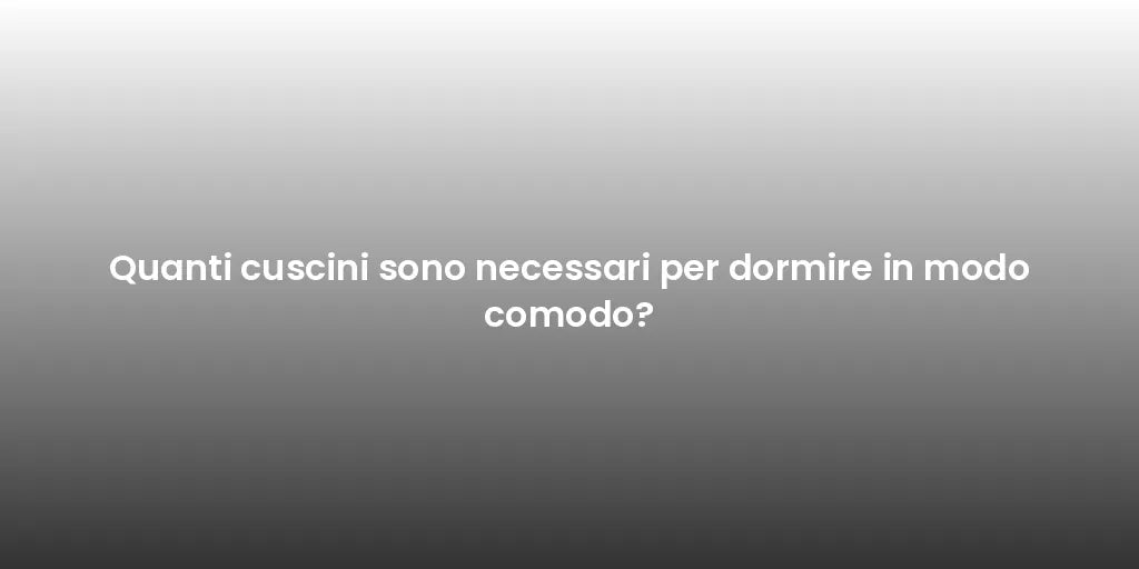 Quanti cuscini sono necessari per dormire in modo comodo?