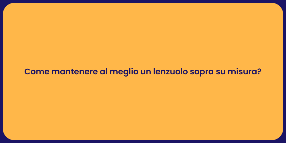 Come mantenere al meglio un lenzuolo sopra su misura?