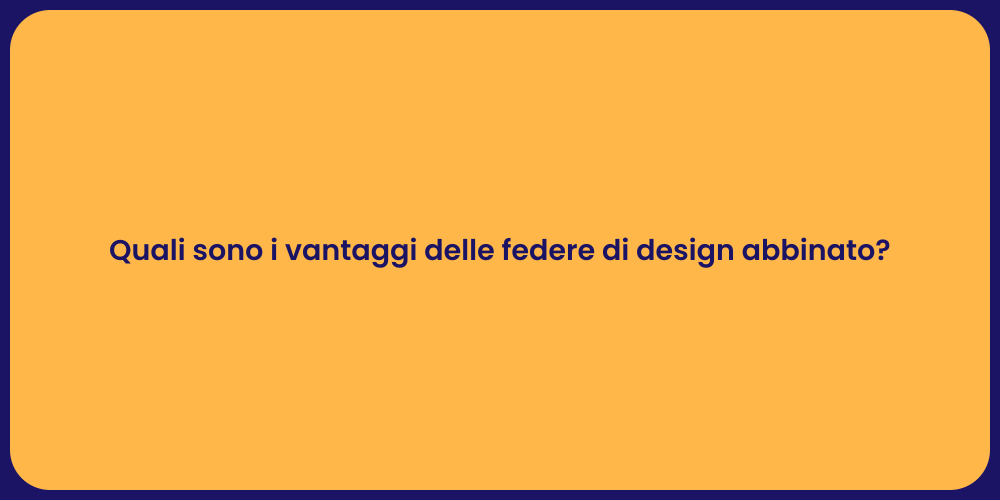 Quali sono i vantaggi delle federe di design abbinato?