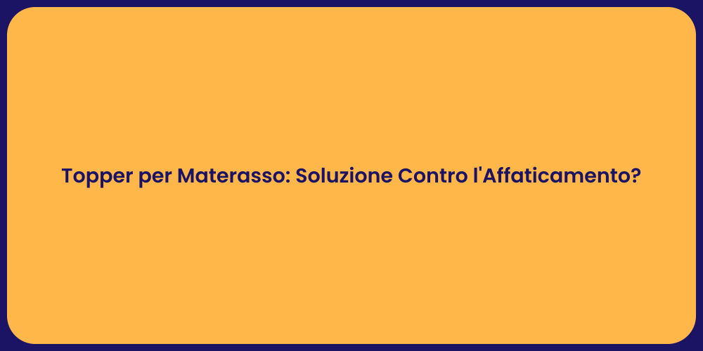 Topper per Materasso: Soluzione Contro l'Affaticamento?
