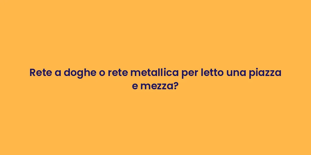 Rete a doghe o rete metallica per letto una piazza e mezza?