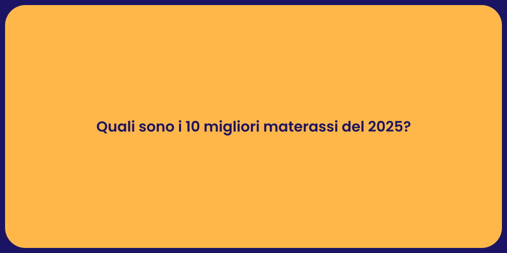 Quali sono i 10 migliori materassi del 2025?