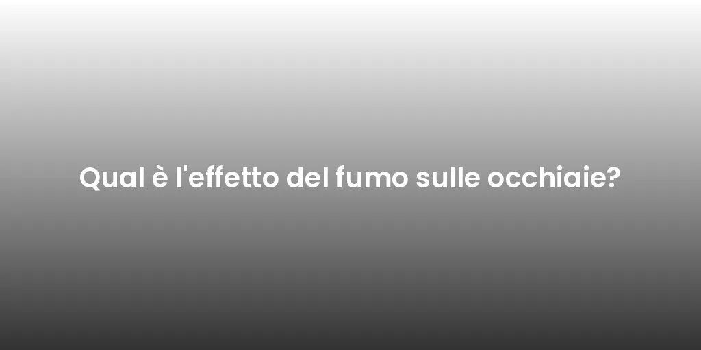 Qual è l'effetto del fumo sulle occhiaie?