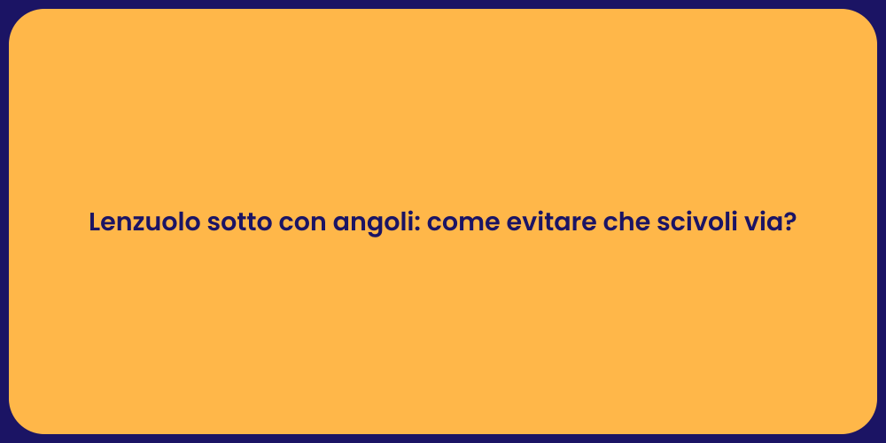 Lenzuolo sotto con angoli: come evitare che scivoli via?
