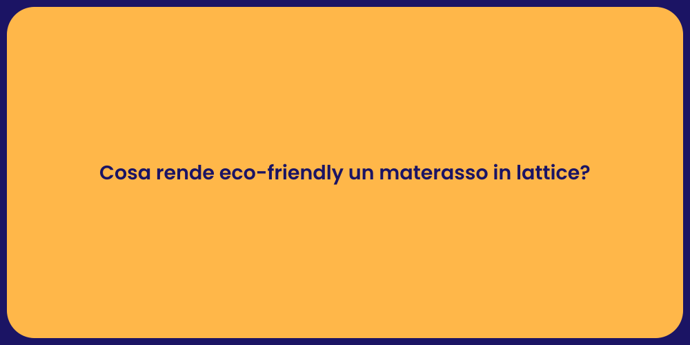 Cosa rende eco-friendly un materasso in lattice?