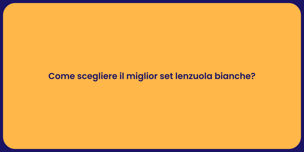 Come scegliere il miglior set lenzuola bianche?