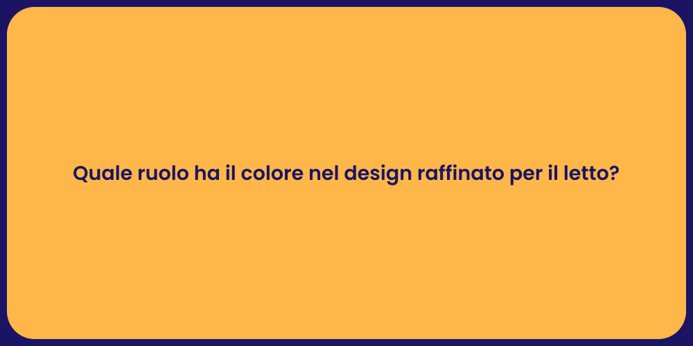 Quale ruolo ha il colore nel design raffinato per il letto?
