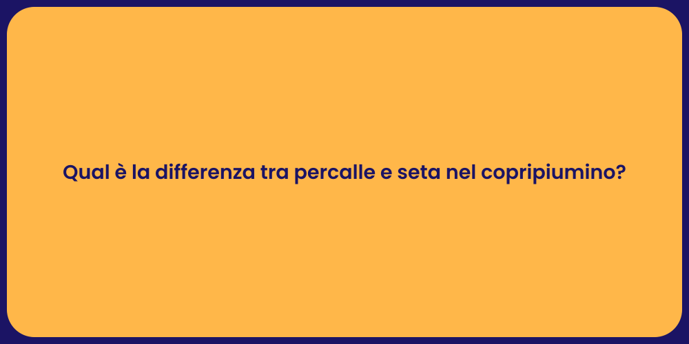 Qual è la differenza tra percalle e seta nel copripiumino?
