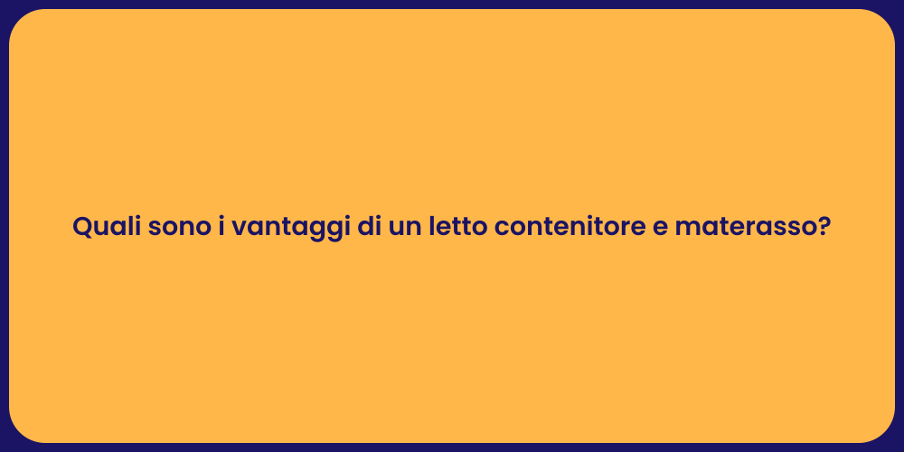 Quali sono i vantaggi di un letto contenitore e materasso?