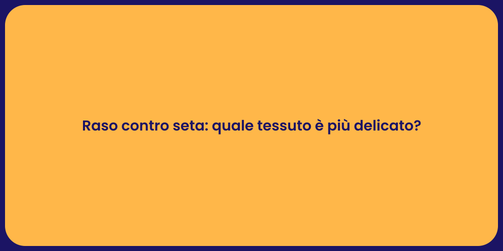 Raso contro seta: quale tessuto è più delicato?