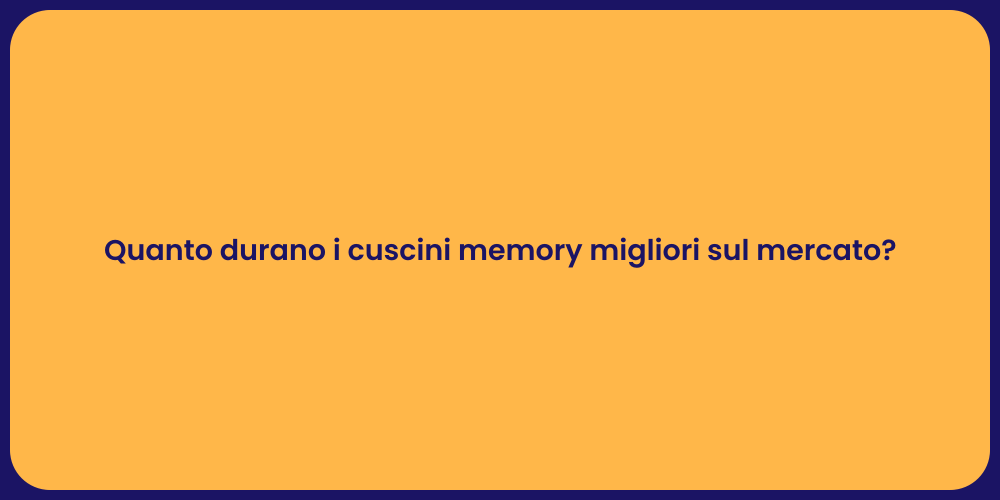 Quanto durano i cuscini memory migliori sul mercato?