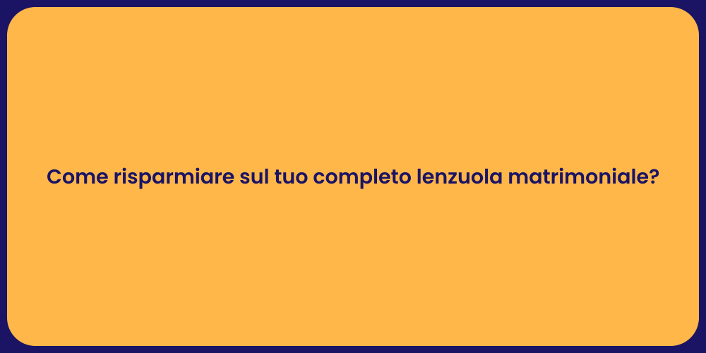 Come risparmiare sul tuo completo lenzuola matrimoniale?