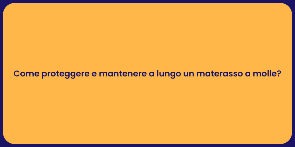 Come proteggere e mantenere a lungo un materasso a molle?