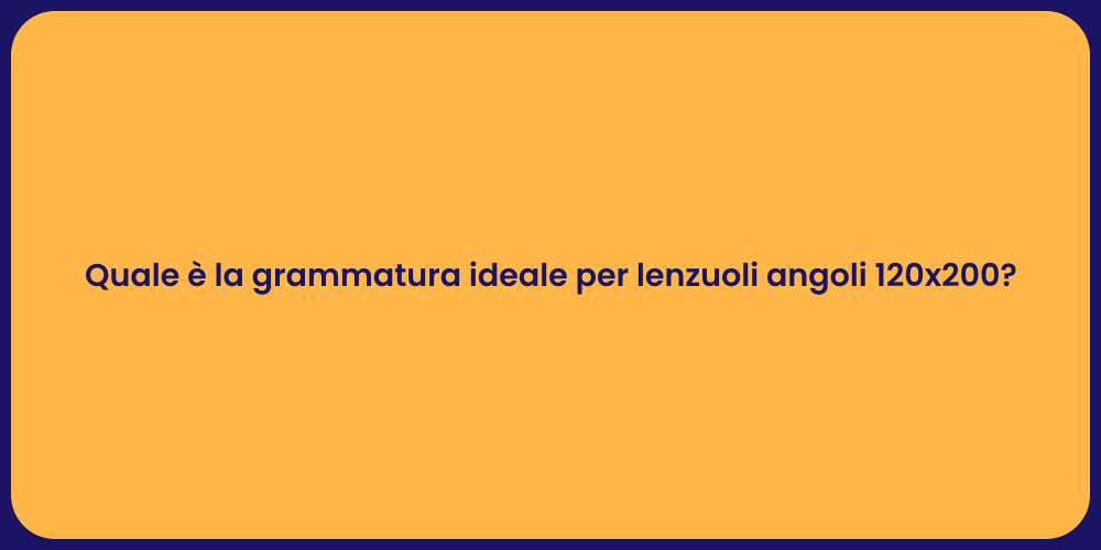 Quale è la grammatura ideale per lenzuoli angoli 120x200?