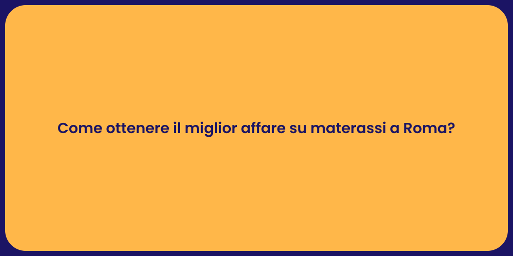 Come ottenere il miglior affare su materassi a Roma?