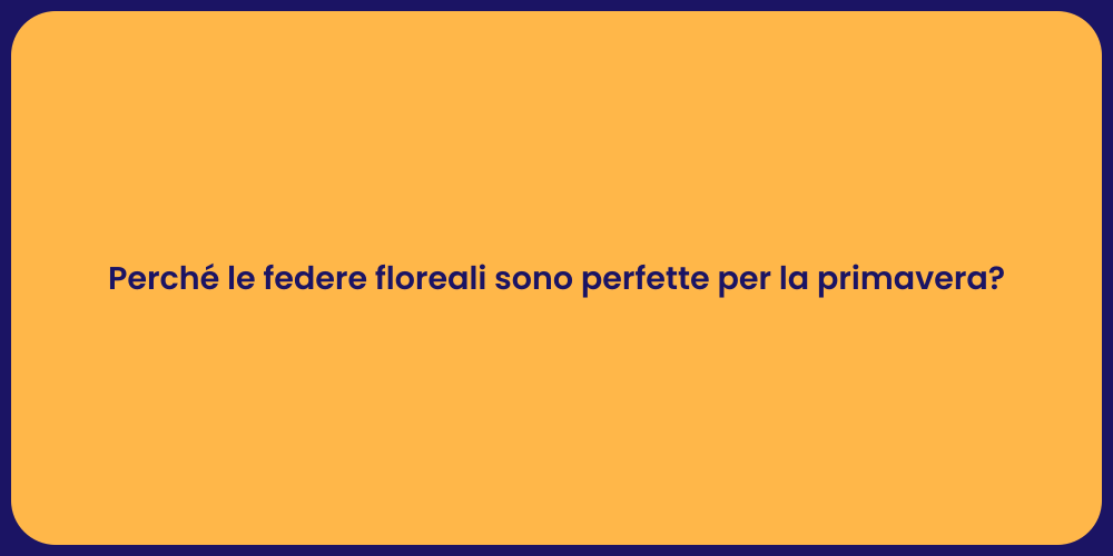 Perché le federe floreali sono perfette per la primavera?