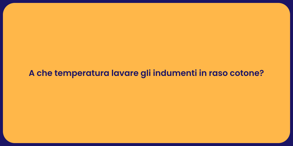 A che temperatura lavare gli indumenti in raso cotone?