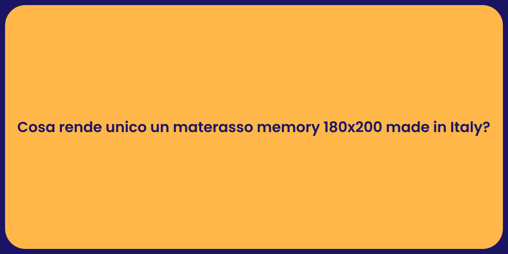 Cosa rende unico un materasso memory 180x200 made in Italy?