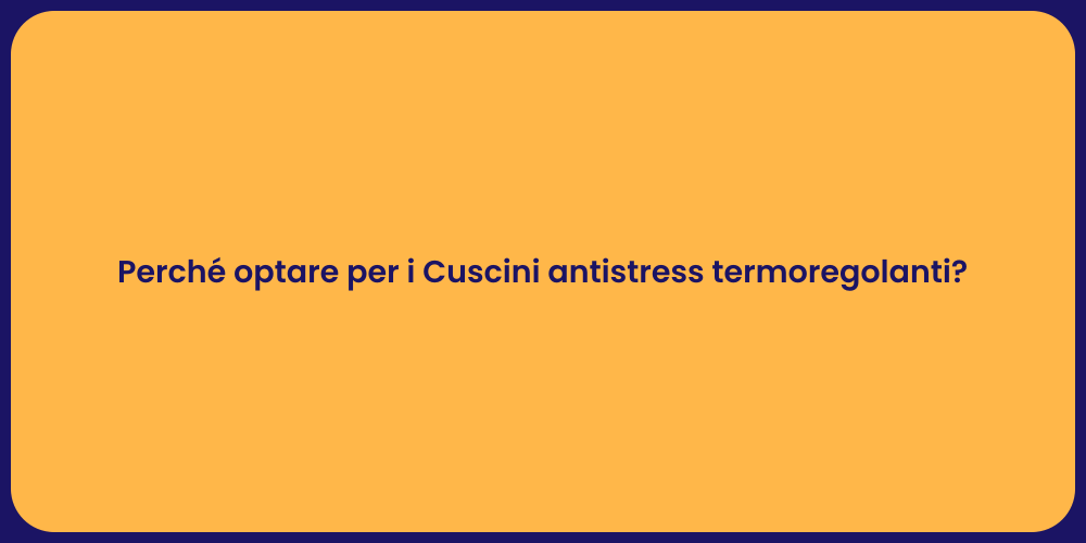 Perché optare per i Cuscini antistress termoregolanti?