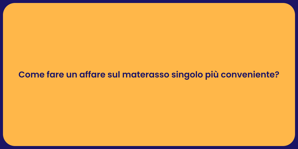 Come fare un affare sul materasso singolo più conveniente?