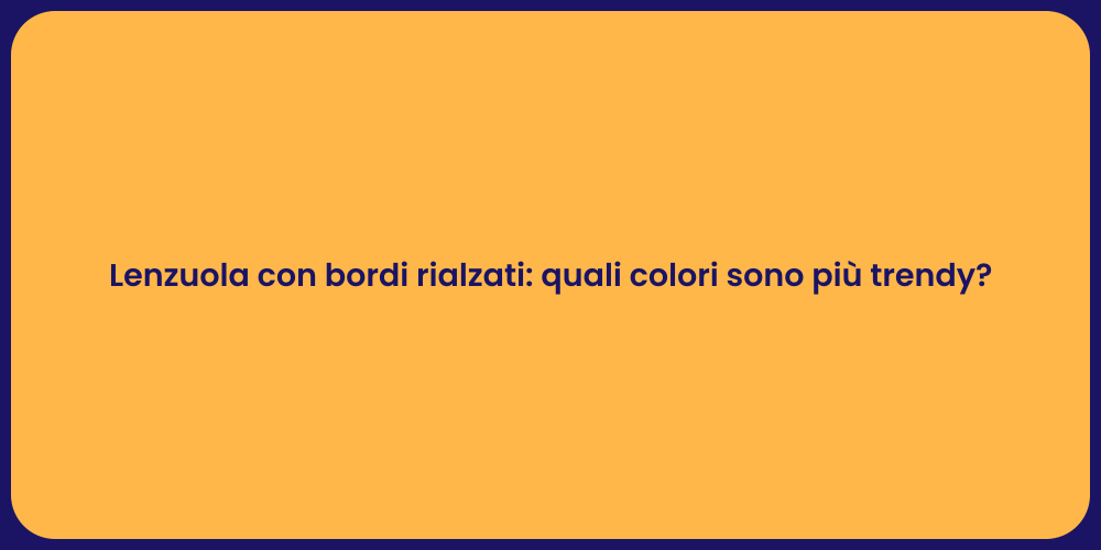 Lenzuola con bordi rialzati: quali colori sono più trendy?