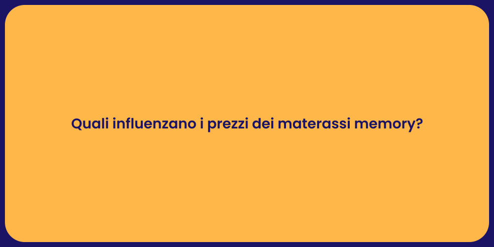 Quali influenzano i prezzi dei materassi memory?