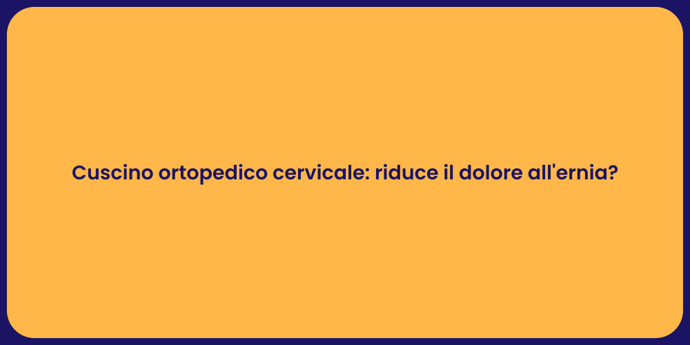 Cuscino ortopedico cervicale: riduce il dolore all'ernia?