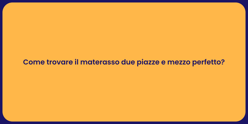 Come trovare il materasso due piazze e mezzo perfetto?