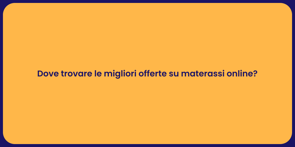 Dove trovare le migliori offerte su materassi online?