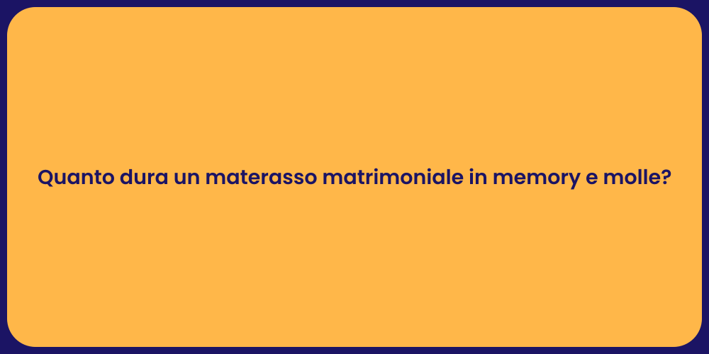 Quanto dura un materasso matrimoniale in memory e molle?