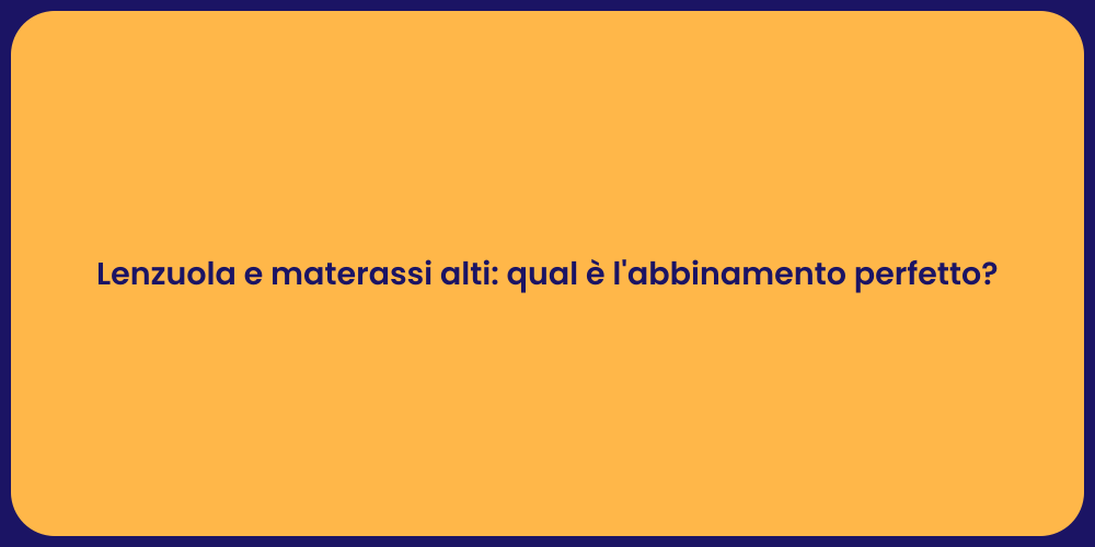 Lenzuola e materassi alti: qual è l'abbinamento perfetto?