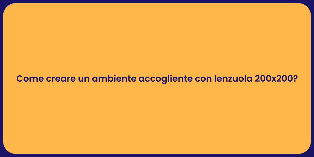 Come creare un ambiente accogliente con lenzuola 200x200?