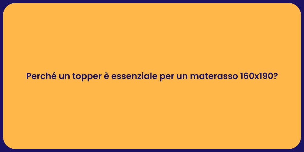 Perché un topper è essenziale per un materasso 160x190?