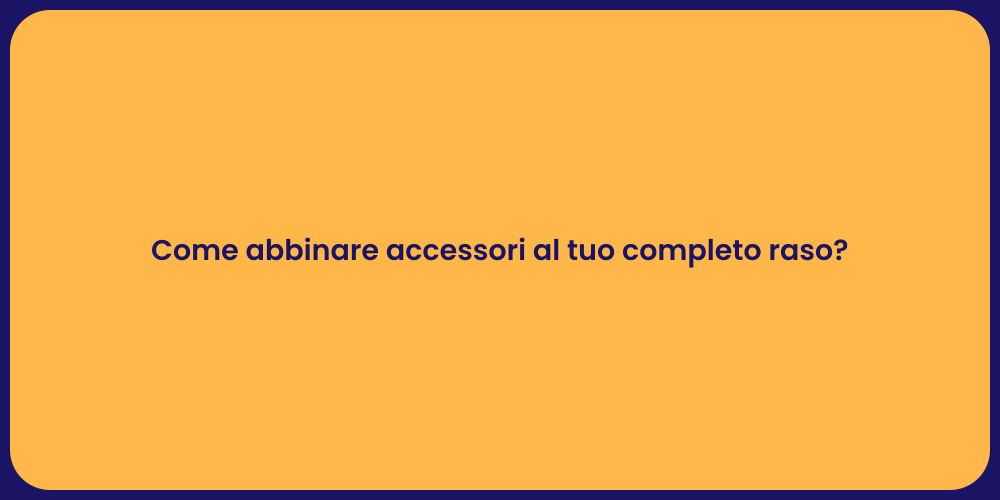 Come abbinare accessori al tuo completo raso?