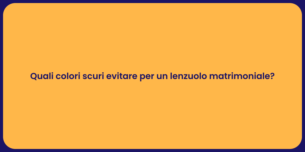 Quali colori scuri evitare per un lenzuolo matrimoniale?