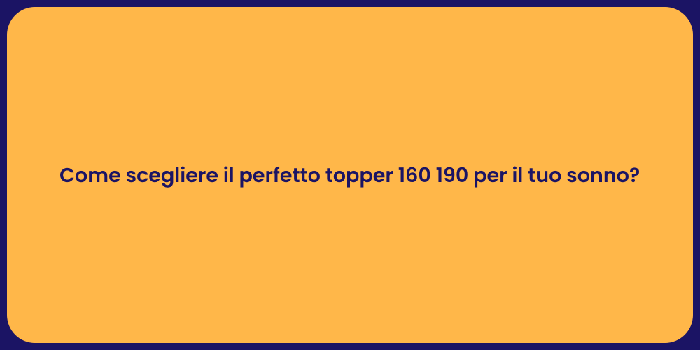 Come scegliere il perfetto topper 160 190 per il tuo sonno?