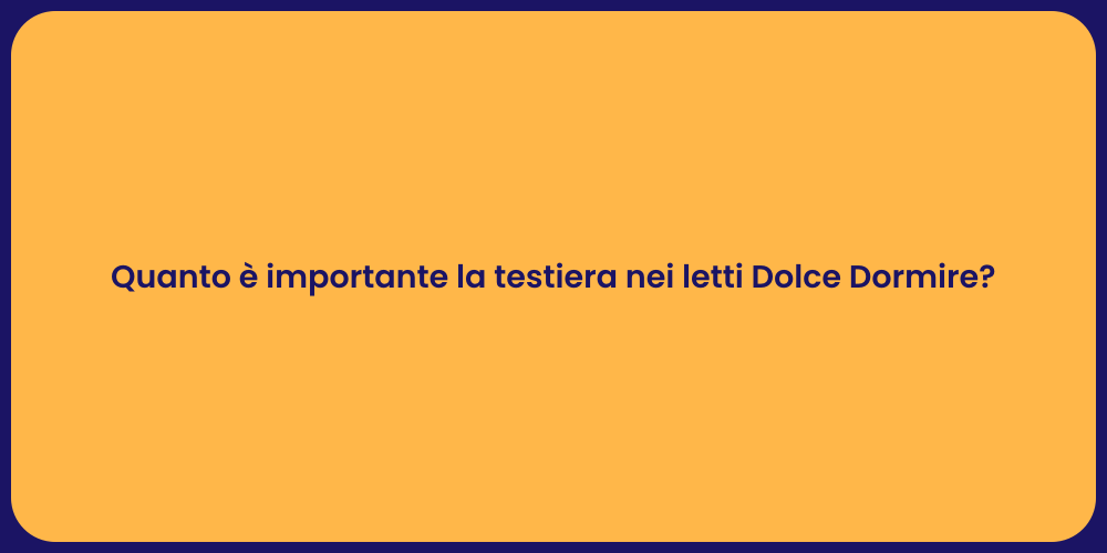 Quanto è importante la testiera nei letti Dolce Dormire?