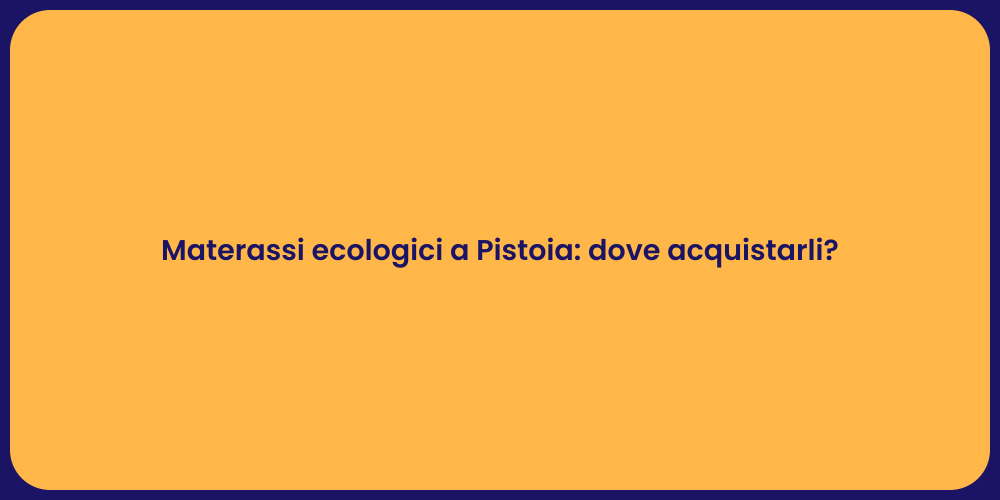 Materassi ecologici a Pistoia: dove acquistarli?