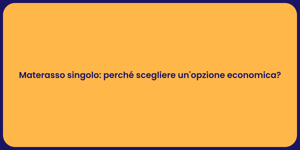 Materasso singolo: perché scegliere un'opzione economica?