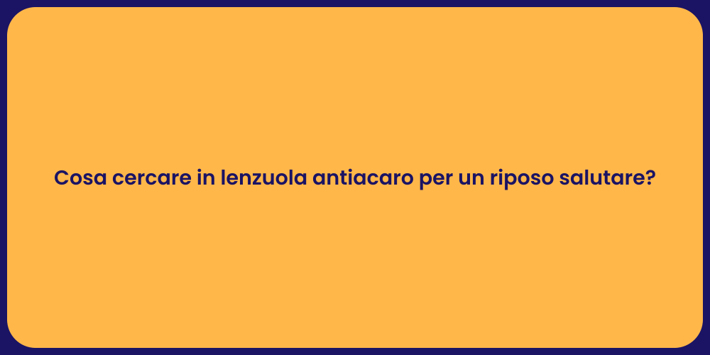 Cosa cercare in lenzuola antiacaro per un riposo salutare?