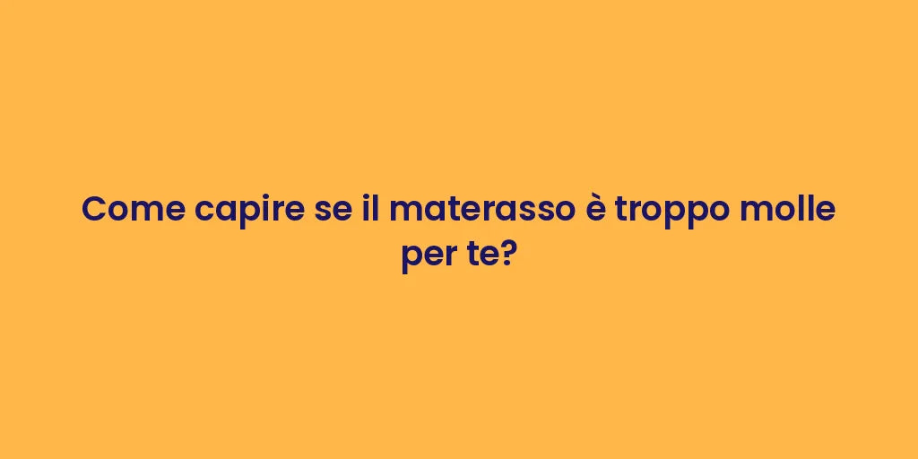 Come capire se il materasso è troppo molle per te?