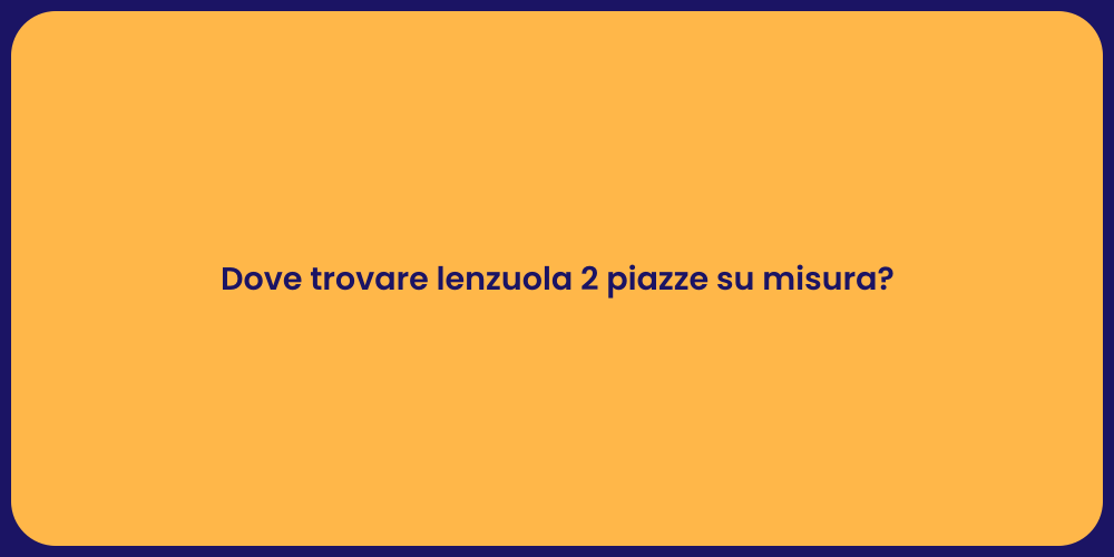 Dove trovare lenzuola 2 piazze su misura?