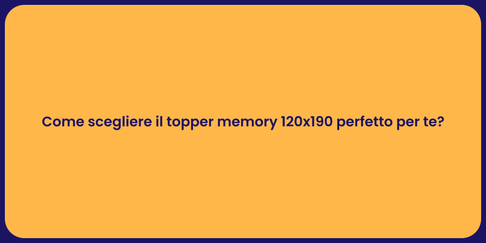 Come scegliere il topper memory 120x190 perfetto per te?