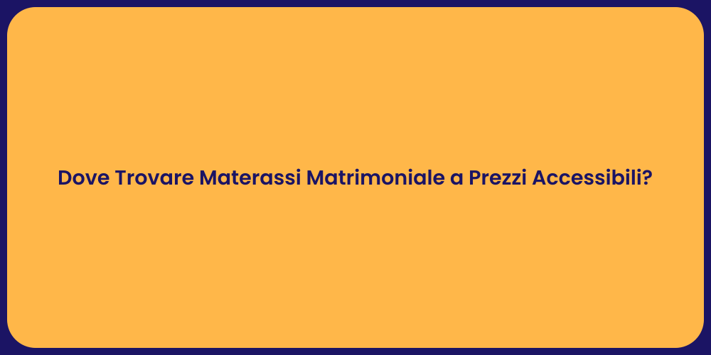 Dove Trovare Materassi Matrimoniale a Prezzi Accessibili?