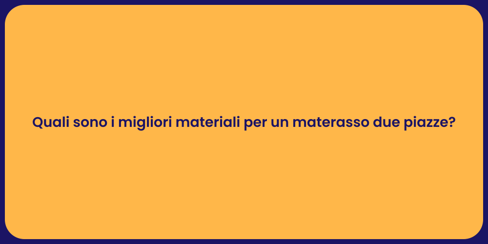 Quali sono i migliori materiali per un materasso due piazze?