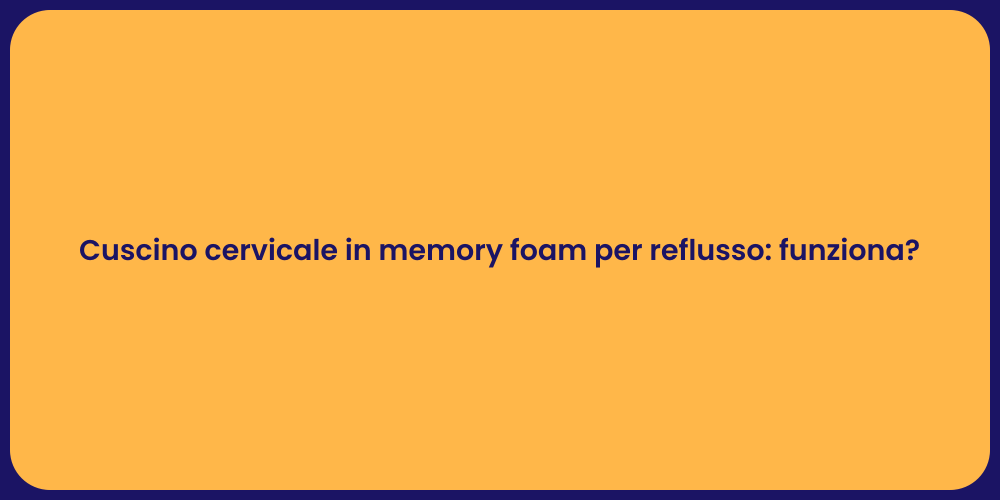 Cuscino cervicale in memory foam per reflusso: funziona?