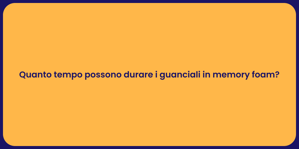 Quanto tempo possono durare i guanciali in memory foam?