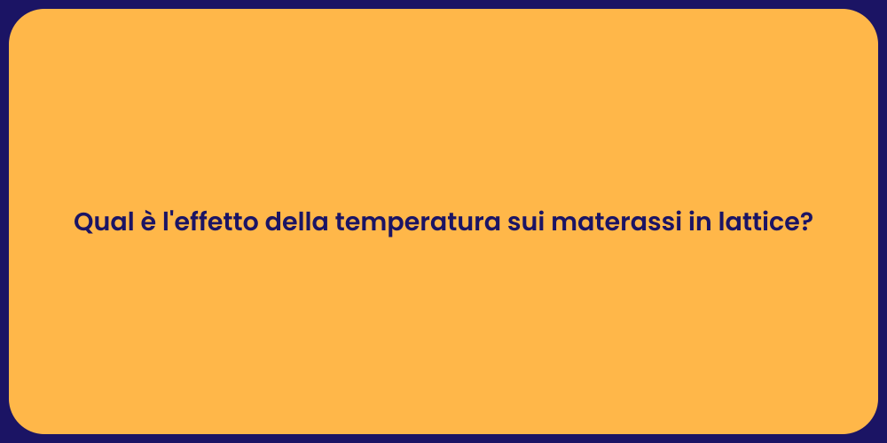 Qual è l'effetto della temperatura sui materassi in lattice?