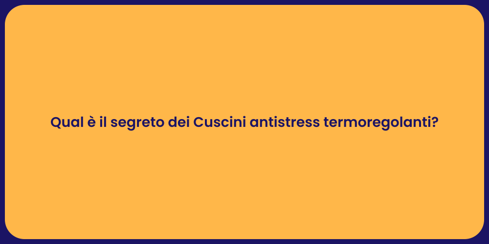 Qual è il segreto dei Cuscini antistress termoregolanti?